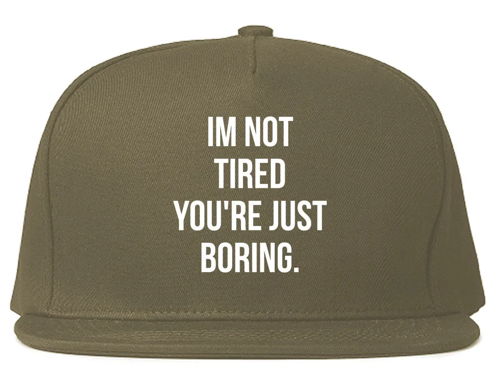 I'm Not Tired You're Just Boring Snapback Hat