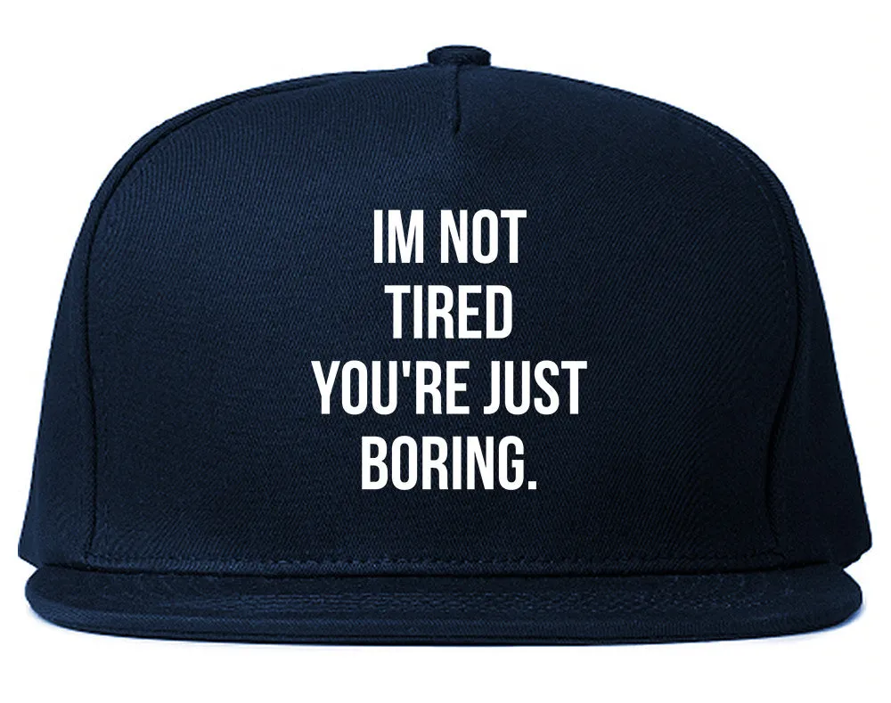 I'm Not Tired You're Just Boring Snapback Hat